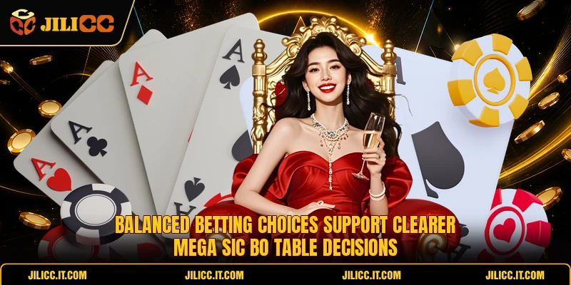 Balanced betting choices support clearer Mega Sic Bo table decisions