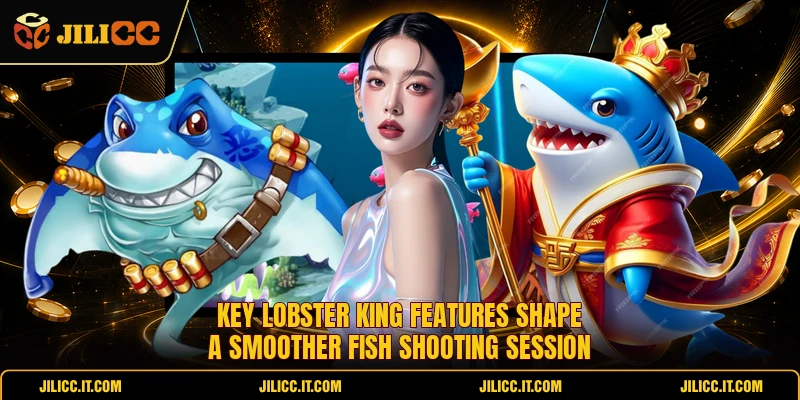 Key Lobster King features shape a smoother fish shooting session