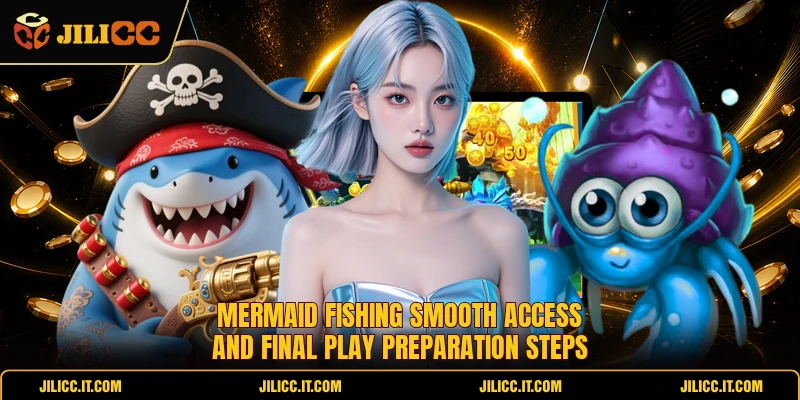 Mermaid Fishing smooth access and final play preparation steps