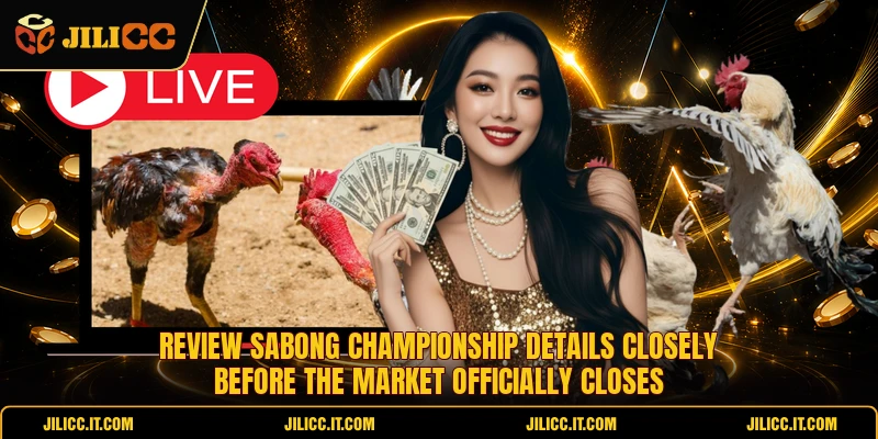 Review Sabong Championship details closely before the market officially closes 
