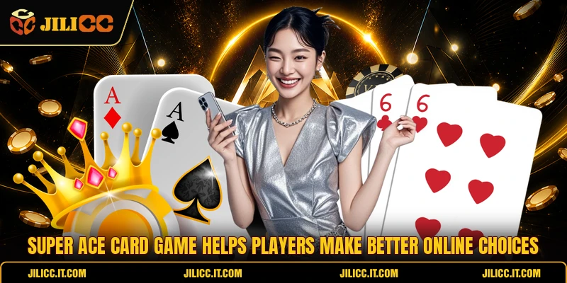 Super Ace Card Game Helps Players Make Better Online Choices